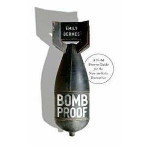 Bombproof: A Field Proven Guide for the New-to-Role Executive, Hardcover - Emily Bermes imagine