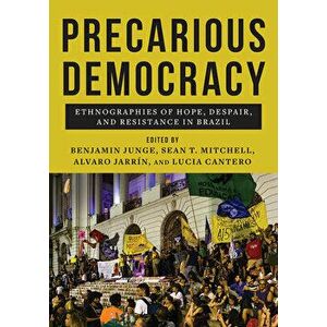 Precarious Democracy: Ethnographies of Hope, Despair, and Resistance in Brazil, Paperback - Benjamin Junge imagine