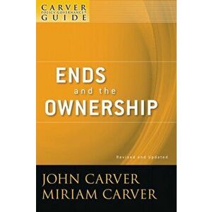 A Carver Policy Governance Guide, Ends and the Ownership, Paperback - Miriam Carver imagine