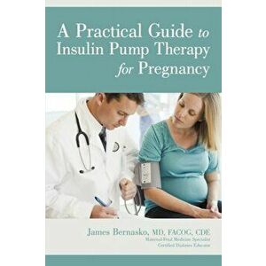 A Practical Guide to Insulin Pump Therapy for Pregnancy, Paperback - James Bernasko MD Facog Cde imagine