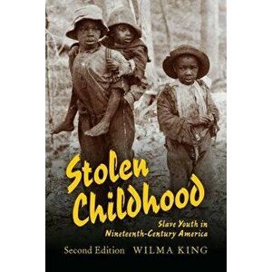 Stolen Childhood: Slave Youth in Nineteenth-Century America, Paperback - Wilma King imagine