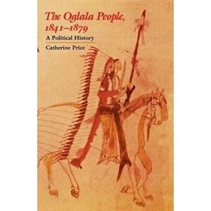 The Oglala People, 1841-1879: A Political History, Paperback - Catherine Price imagine