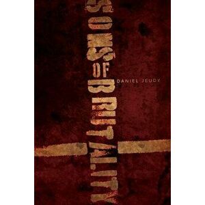 Sons of Brutality, Paperback - Daniel Jeudy imagine
