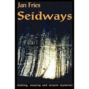 Seidways: Shaking, Swaying and Serpent Mysteries, Paperback - Jan Fries imagine