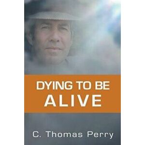 Dying to Be Alive, Paperback - C. Thomas Perry imagine
