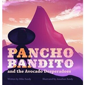 Pancho Bandito and the Avocado Desperadoes, Hardcover - Mike Sundy imagine