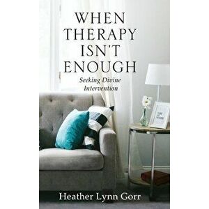 When Therapy Isn't Enough: Seeking Divine Intervention, Hardcover - Heather Gorr imagine