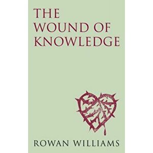 The Wound of Knowledge (new edition). Christian Spirituality from the New Testament to St. John of the Cross, New ed, Paperback - Rowan Williams imagine