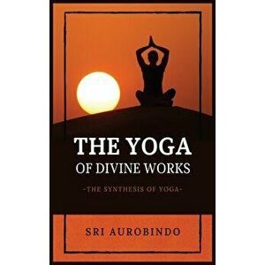 The Yoga of Divine Works: The Synthesis of Yoga, Hardcover - *** imagine
