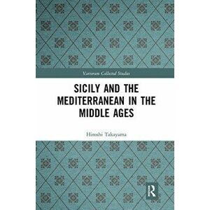 Sicily and the Mediterranean in the Middle Ages, Paperback - Hiroshi Takayama imagine