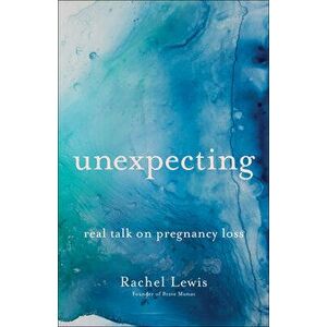 Unexpecting: Real Talk on Pregnancy Loss, Paperback - Rachel Lewis imagine