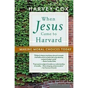 When Jesus Came to Harvard: Making Moral Choices Today, Paperback - Harvey Cox imagine