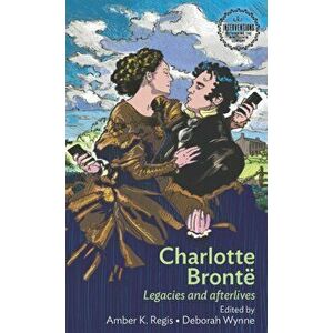 Charlotte Bronte. Legacies and Afterlives, Hardback - *** imagine