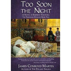 Too Soon the Night: A Novel of Empress Theodora, Hardcover - James Conroyd Martin imagine