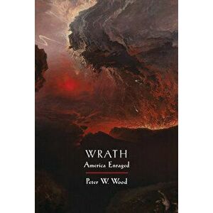 Wrath: America Enraged, Hardcover - Peter W. Wood imagine