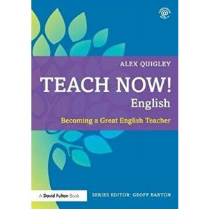 Teach Now! English. Becoming a Great English Teacher, Paperback - Alex (Huntington School, UK) Quigley imagine