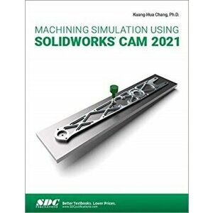 Machining Simulation Using SOLIDWORKS CAM 2021, Paperback - Kuang-Hua Chang imagine