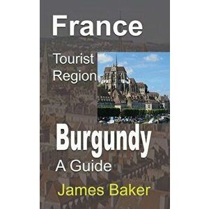 France Tourist Region, Burgundy, Paperback - James Baker imagine