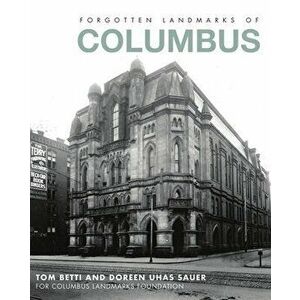 Forgotten Landmarks of Columbus, Paperback - Tom Betti imagine