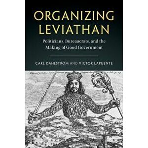 Organizing Leviathan. Politicians, Bureaucrats, and the Making of Good Government, Hardback - Victor Lapuente imagine