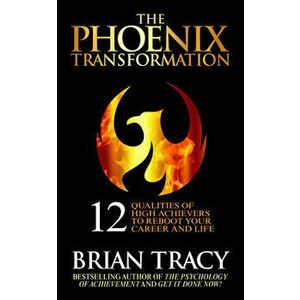The Phoenix Transformation: 12 Qualities of High Achievers to Reboot Your Career and Life, Hardcover - Brian Tracy imagine