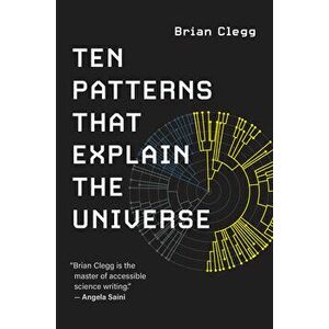 Ten Patterns That Explain the Universe, Paperback - Brian Clegg imagine