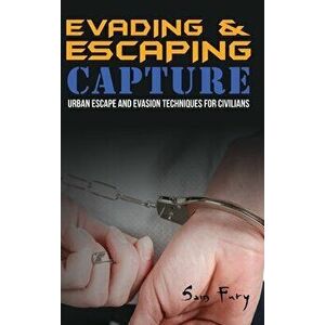 Evading and Escaping Capture: Urban Escape and Evasion Techniques for Civilians, Hardcover - Sam Fury imagine