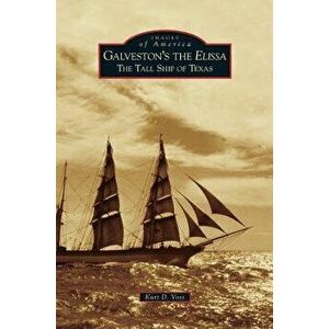 Galveston's the Elissa: The Tall Ship of Texas, Hardcover - Kurt D. Voss imagine