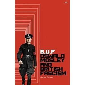 Buf: Oswald Mosley and British Fascism, Paperback - James Drennan imagine