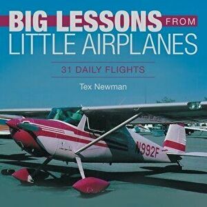 Big Lessons from Little Airplanes: 31 Daily Flights, Paperback - Tex Newman imagine
