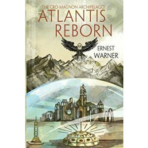 The Cro-Magnon Archipelago: Atlantis Reborn, Paperback - Ernest Warner imagine