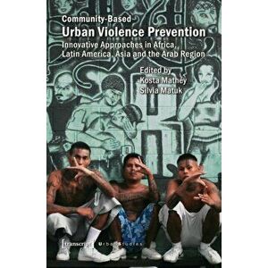 Community-Based Urban Violence Prevention. Innovative Approaches in Africa, Latin America, Asia, and the Arab Region, Paperback - *** imagine