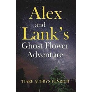Alex and Lank's Ghost Flower Adventure, Paperback - Tiare Aubryn Fenrich imagine