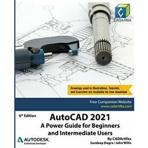 AutoCAD 2021: A Power Guide for Beginners and Intermediate Users, Paperback - Sandeep Dogra imagine