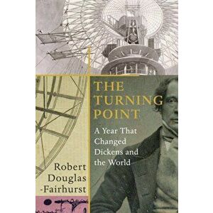 The Turning Point. A Year that Changed Dickens and the World, Hardback - Robert Douglas-Fairhurst imagine