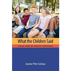 What the Children Said. Child Lore of South Louisiana, Paperback - Jeanne Pitre Soileau imagine