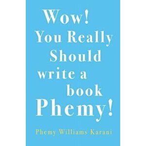 Wow! You Really Should Write A Book Phemy!, Paperback - Phemy Williams-Karani imagine