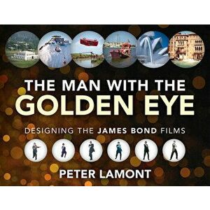 The Man with the Golden Eye: Designing the James Bond Films, Hardcover - Peter Lamont imagine