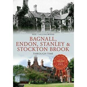 Bagnall, Endon, Stanley & Stockton Brook Through Time. UK ed., Paperback - Neil Collingwood imagine