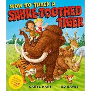 How to Track a Sabre-Toothed Tiger, Paperback - Caryl Hart imagine