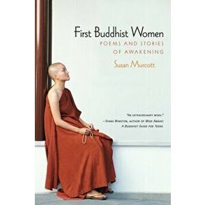 First Buddhist Women. Poems and Stories of Awakening, Paperback - Susan Murcott imagine