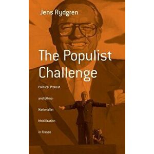 The Populist Challenge. Political Protest and Ethno-Nationalist Mobilization in France, Hardback - Jens Rydgren imagine