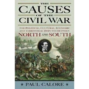 The Causes of the Civil War. The Political, Cultural, Economic and Territorial Disputes Between North and South, Paperback - Paul Calore imagine