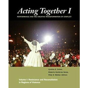 Acting Together I: Performance and the Creative Transformation of Conflict. Resistance and Reconciliation in Regions of Violence, Hardback - *** imagine