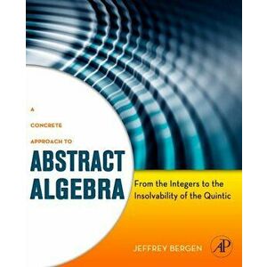 A Concrete Approach to Abstract Algebra. From the Integers to the Insolvability of the Quintic, Paperback - *** imagine