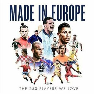 Made in Europe. The 250 Players We Love, Hardback - John Brewin imagine