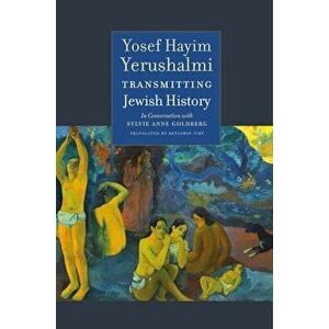 Transmitting Jewish History: Yosef Hayim Yerushalmi in Conversation with Sylvie Anne Goldberg, Hardcover - Yosef Hayim Yerushalmi imagine