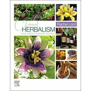 Clinical Herbalism: Plant Wisdom from East and West, Paperback - Rachel Lord imagine