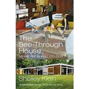 The See-Through House. My Father in Full Colour, Paperback - Shelley Klein imagine