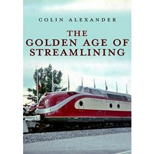The Golden Age of Streamlining, Paperback - Colin Alexander imagine